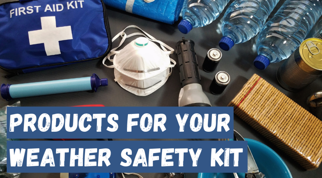 Products you need for your weather safety kit 